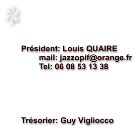 Président: Louis QUAIRE          mail: jazzopif@orange.fr         Tel: 06 08 53 13 38      Trésorier: Guy Vigliocco