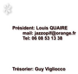 Président: Louis QUAIRE          mail: jazzopif@orange.fr         Tel: 06 08 53 13 38      Trésorier: Guy Vigliocco
